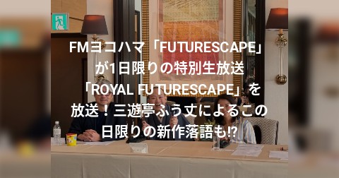 FMヨコハマ「FUTURESCAPE」が1日限りの特別生放送「ROYAL FUTURESCAPE」を放送！三遊亭ふう丈によるこの日限りの新作落語も⁉