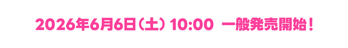 6/6 (土) 10時〜　一般発売開始！